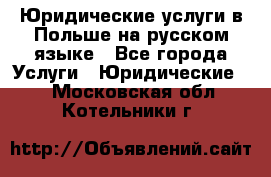 Юридические услуги в Польше на русском языке - Все города Услуги » Юридические   . Московская обл.,Котельники г.